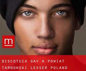 Discoteca Gay a Powiat tarnowski (Lesser Poland Voivodeship) (Voivodato della Piccola Polonia)